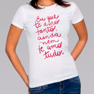 Camiseta Baby Look Personalizada Pronta Ainda Nem Te Amo Tudo Poliéster Área de Impressão = 20x28cm Impressão frente   