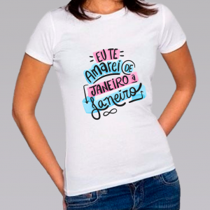 Camiseta Baby Look Personalizada Pronta Eu Te Amarei de Janeiro a Janeiro Poliéster Área de Impressão = 20x28cm Impressão frente   