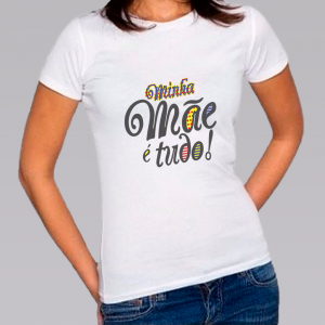 Camiseta Baby Look Personalizada Pronta - Minha Mãe É Tudo Poliéster Área de Impressão = 20x28cm Impressão frente   