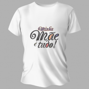 Camiseta Personalizada Pronta - Minha Mãe É Tudo Poliéster Área de Impressão = 20x28cm Impressão frente   