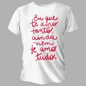 Camiseta Unissex Personalizada Pronta Ainda Nem Te Amo Tudo Poliéster Área de Impressão = 20x28cm Impressão frente   
