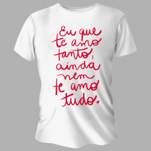 Camiseta Unissex Personalizada Pronta Ainda Nem Te Amo Tudo Poliéster Área de Impressão = 20x28cm Impressão frente   