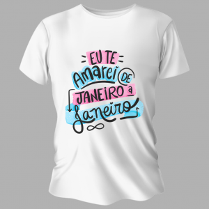 Camiseta Unissex Personalizada Pronta Eu Te Amarei de Janeiro a Janeiro Poliéster Área de Impressão = 20x28cm Impressão frente   