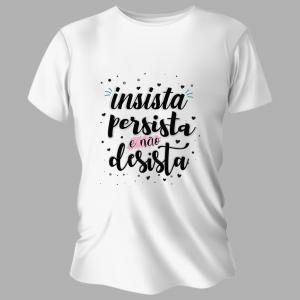 Camiseta Unissex Personalizada Pronta Insista Persista Poliéster Área de Impressão = 20x28cm Impressão frente   