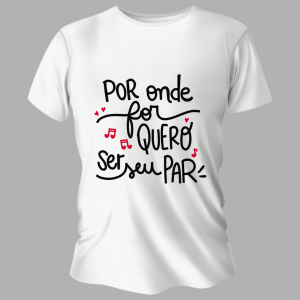 Camiseta Unissex Personalizada Pronta Quero Ser Seu Par Poliéster Área de Impressão = 20x28cm Impressão frente   
