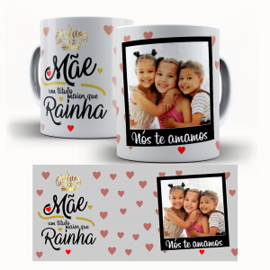 Caneca  Dia Das Mães Personalizada Com Uma Foto - Mãe Rainha Caneca de Cerâmica 325ml Área de Impressão = 20 x 9,5cm    Após concluir o pagamento, clique em preencher formulário para anexar seu arquivo ou escrever seu texto